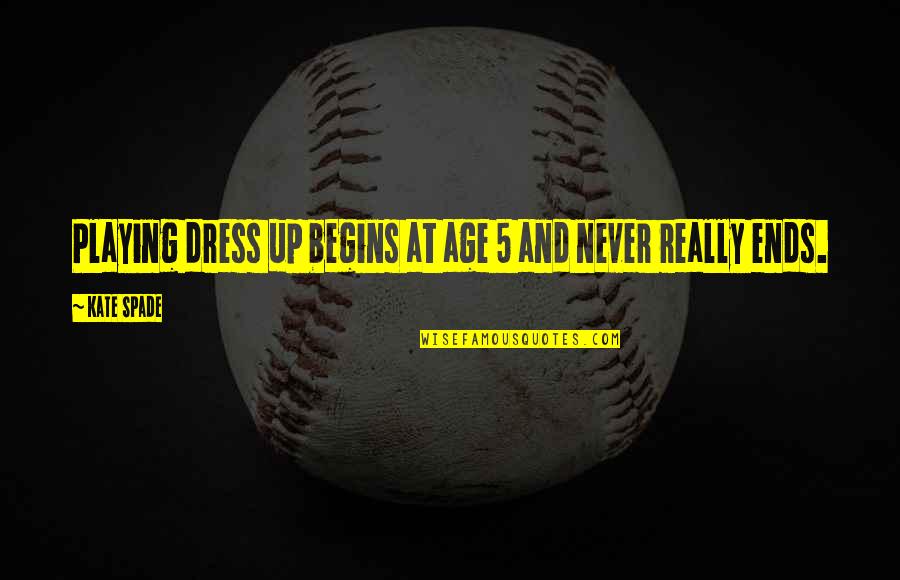 Kate Spade Quotes By Kate Spade: Playing dress up begins at age 5 and