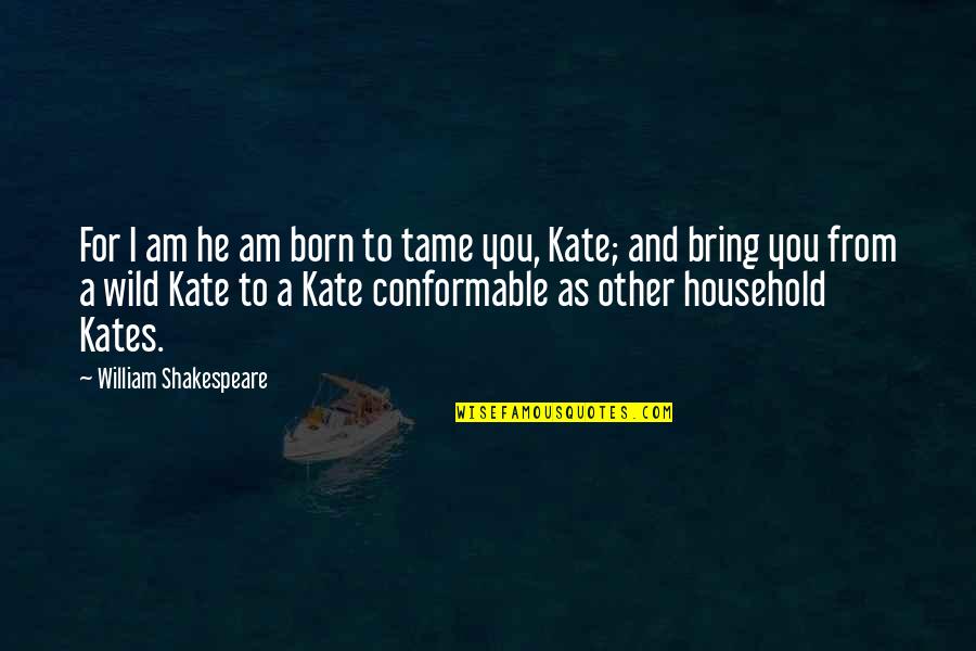 Kate Taming Of The Shrew Quotes By William Shakespeare: For I am he am born to tame