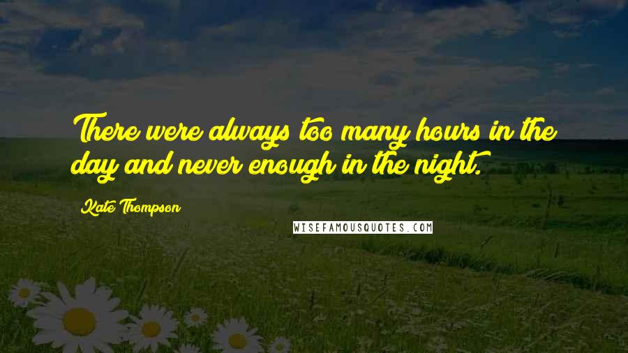Kate Thompson quotes: There were always too many hours in the day and never enough in the night.