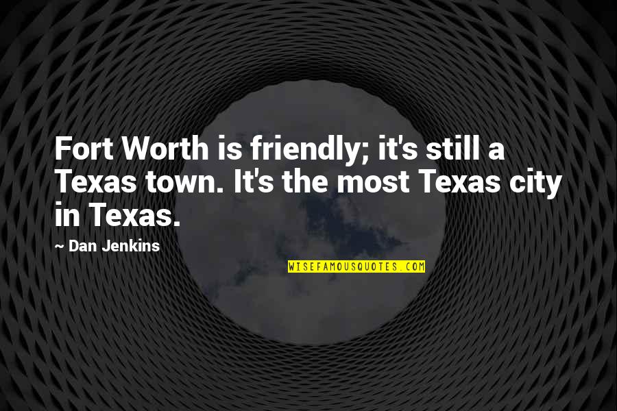 Kate To Sword Quotes By Dan Jenkins: Fort Worth is friendly; it's still a Texas