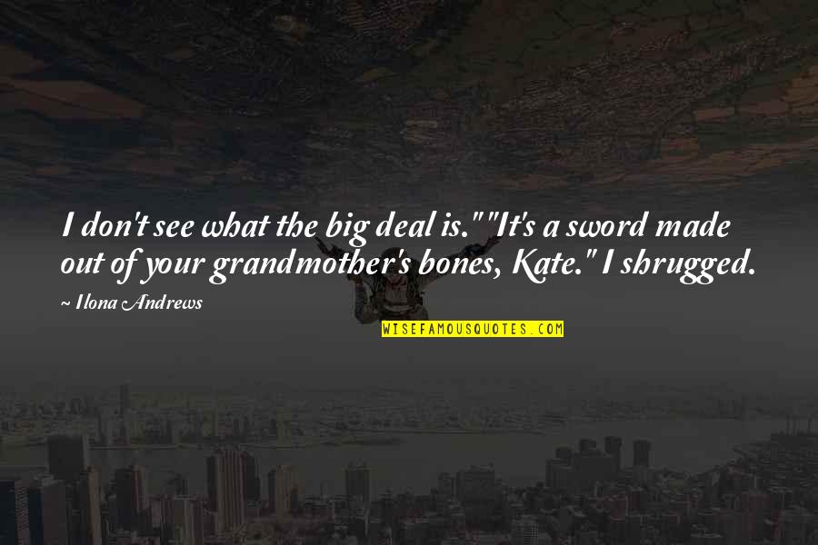 Kate To Sword Quotes By Ilona Andrews: I don't see what the big deal is."