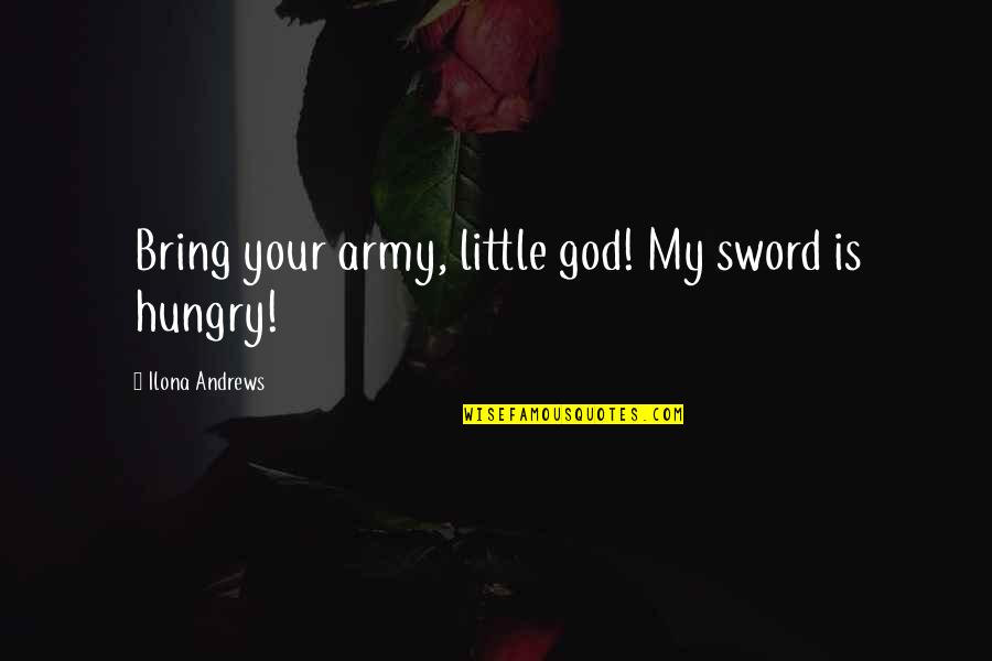 Kate To Sword Quotes By Ilona Andrews: Bring your army, little god! My sword is
