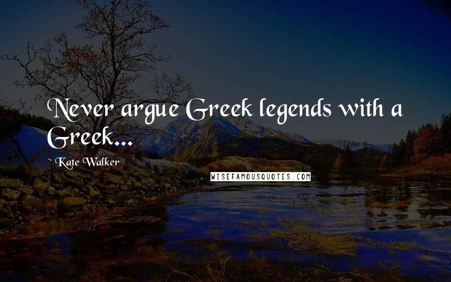 Kate Walker quotes: Never argue Greek legends with a Greek...