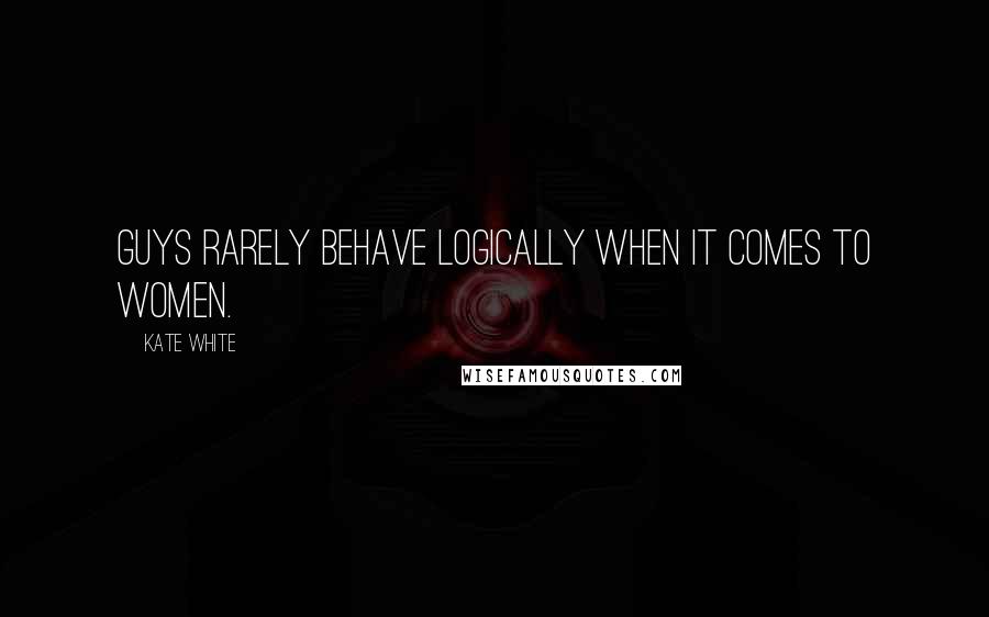 Kate White quotes: Guys rarely behave logically when it comes to women. Kate White quotes: Guys rarely behave logically when it comes to women.
