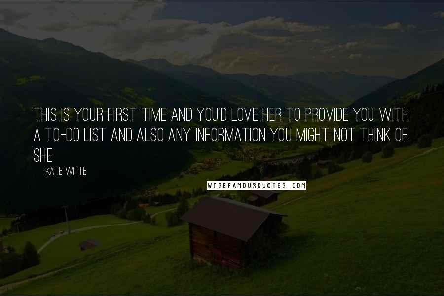 Kate White quotes: This is your first time and you'd love her to provide you with a to-do list and also any information you might not think of. She