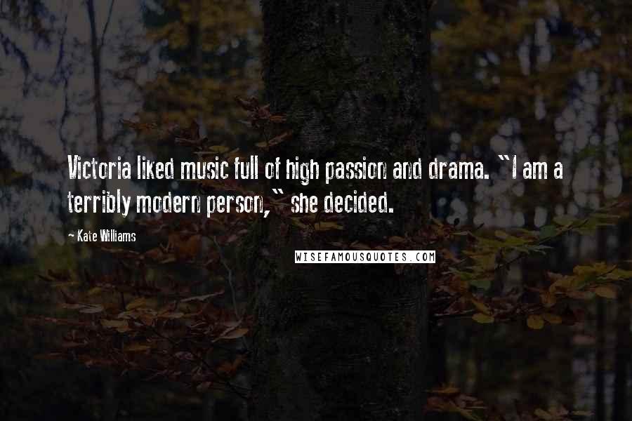 Kate Williams quotes: Victoria liked music full of high passion and drama. "I am a terribly modern person," she decided.