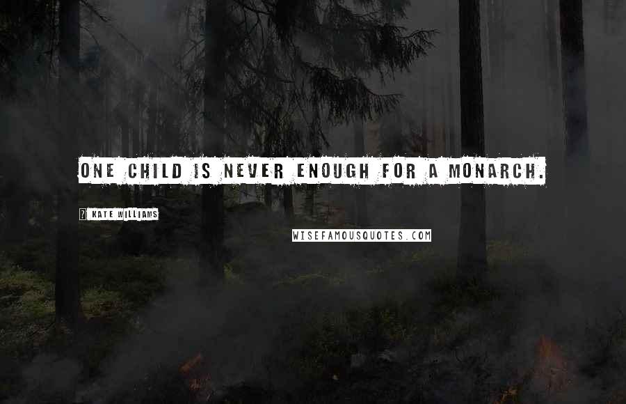 Kate Williams quotes: One child is never enough for a monarch.