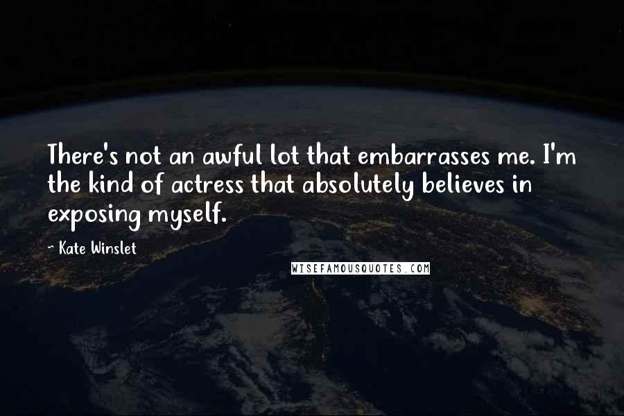 Kate Winslet quotes: There's not an awful lot that embarrasses me. I'm the kind of actress that absolutely believes in exposing myself. Kate Winslet quotes: There's not an awful lot that embarrasses me. I'm the kind of actress that absolutely believes in exposing myself.