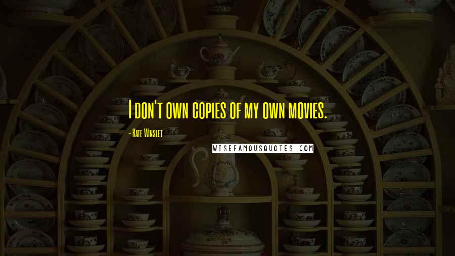 Kate Winslet quotes: I don't own copies of my own movies.