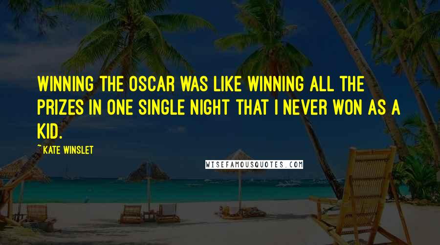 Kate Winslet quotes: Winning the Oscar was like winning all the prizes in one single night that I never won as a kid.