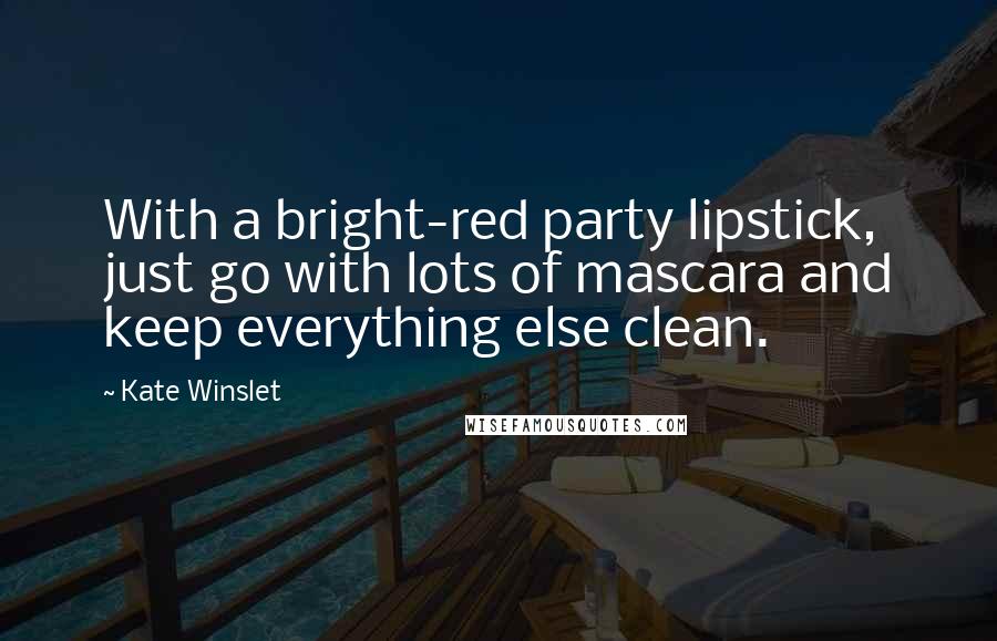 Kate Winslet quotes: With a bright-red party lipstick, just go with lots of mascara and keep everything else clean.