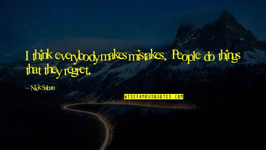 Katebi Quotes By Nick Saban: I think everybody makes mistakes. People do things