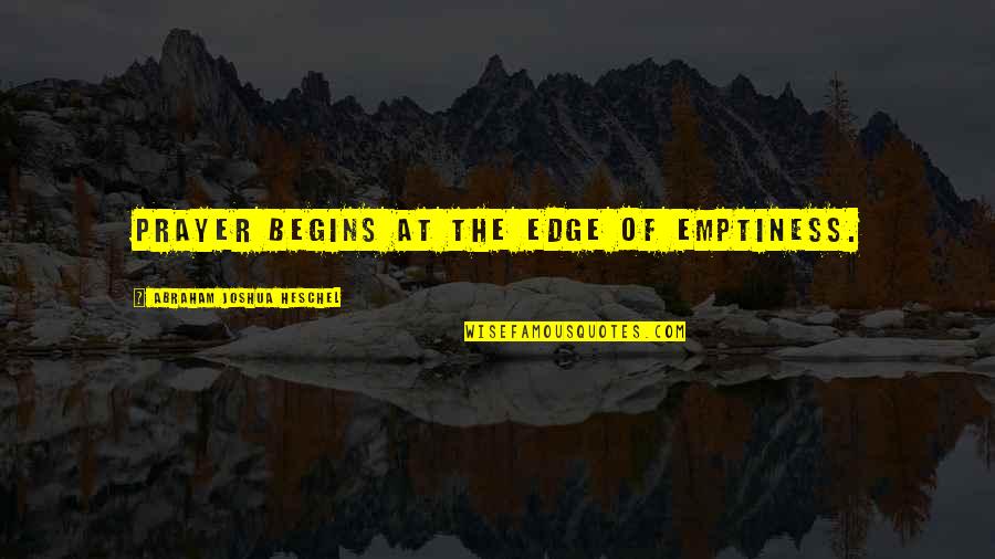 Katebot Quotes By Abraham Joshua Heschel: Prayer begins at the edge of emptiness. Katebot Quotes By Abraham Joshua Heschel: Prayer begins at the edge of emptiness.