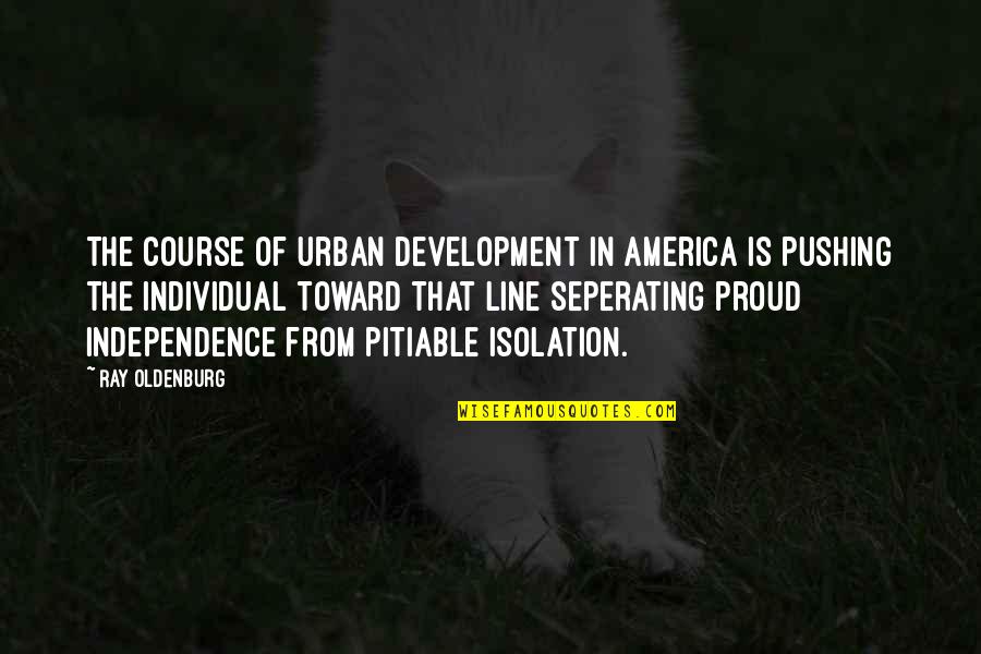 Katebot Quotes By Ray Oldenburg: The course of urban development in America is Katebot Quotes By Ray Oldenburg: The course of urban development in America is