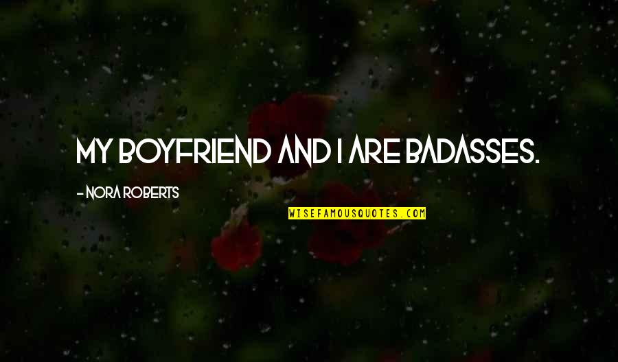 Katedr Lis K Nyv Quotes By Nora Roberts: My boyfriend and I are badasses. Katedr Lis K Nyv Quotes By Nora Roberts: My boyfriend and I are badasses.