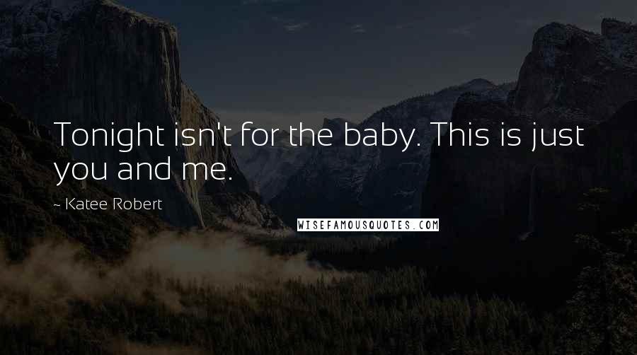 Katee Robert quotes: Tonight isn't for the baby. This is just you and me.