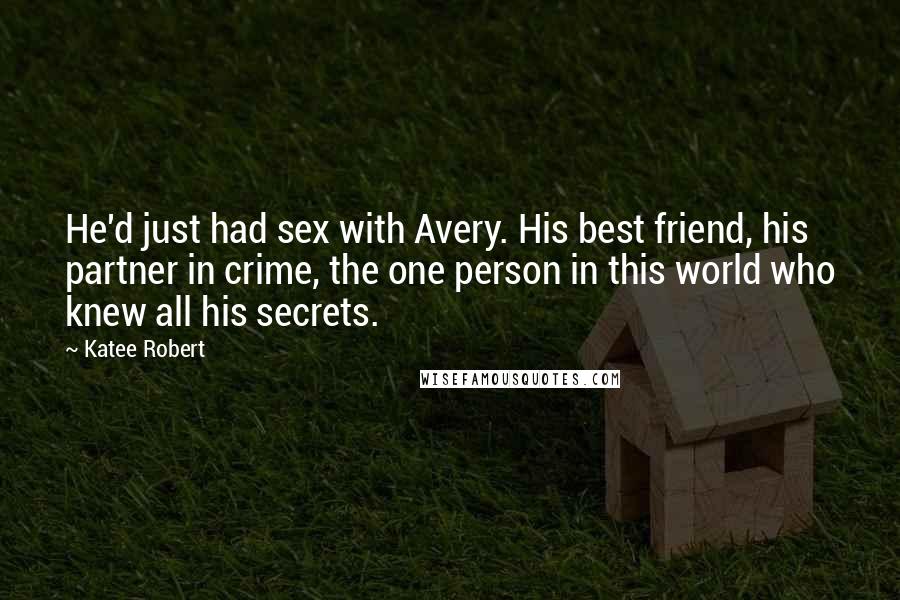 Katee Robert quotes: He'd just had sex with Avery. His best friend, his partner in crime, the one person in this world who knew all his secrets. Katee Robert quotes: He'd just had sex with Avery. His best friend, his partner in crime, the one person in this world who knew all his secrets.