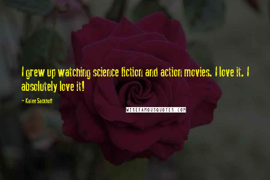 Katee Sackhoff quotes: I grew up watching science fiction and action movies. I love it. I absolutely love it!