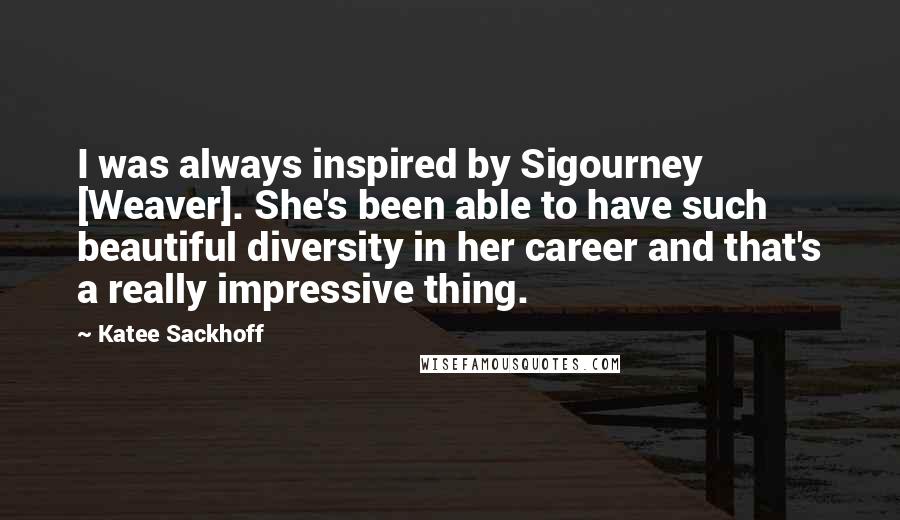 Katee Sackhoff quotes: I was always inspired by Sigourney [Weaver]. She's been able to have such beautiful diversity in her career and that's a really impressive thing.