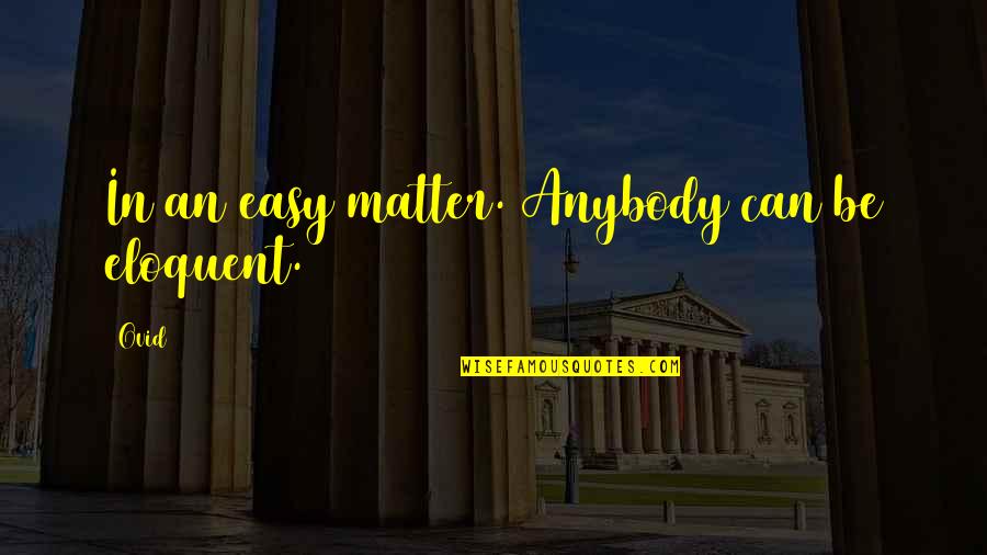 Katelan Bennett Quotes By Ovid: In an easy matter. Anybody can be eloquent.