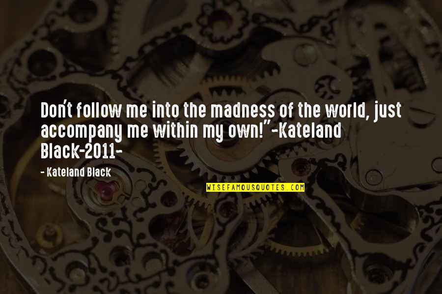 Kateland Quotes By Kateland Black: Don't follow me into the madness of the