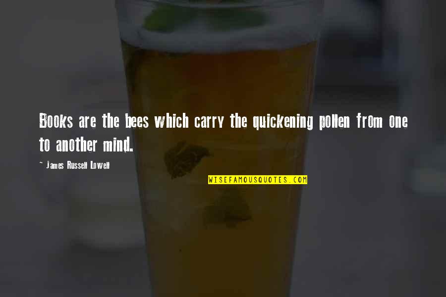 Katelyn Henner Quotes By James Russell Lowell: Books are the bees which carry the quickening