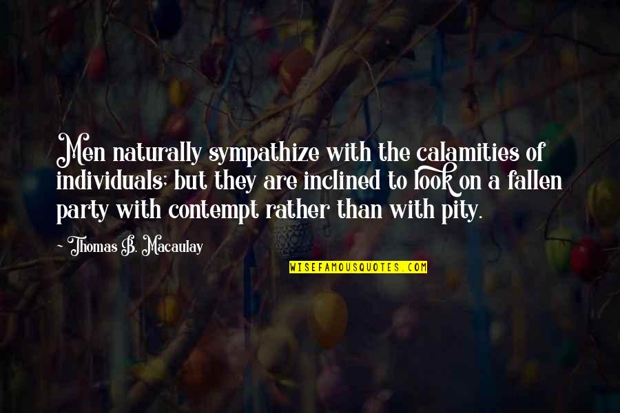 Katelyn Henner Quotes By Thomas B. Macaulay: Men naturally sympathize with the calamities of individuals;