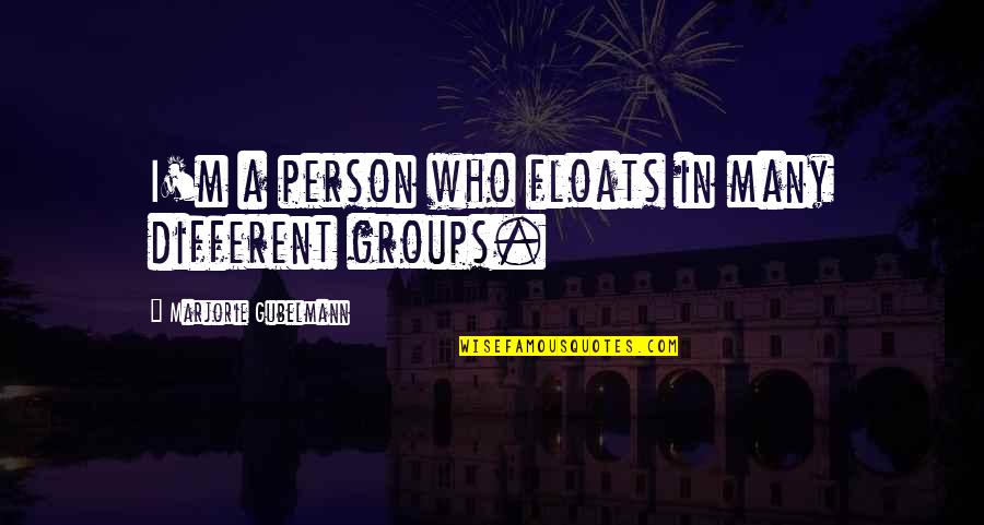Katelynd Desanctis Quotes By Marjorie Gubelmann: I'm a person who floats in many different Katelynd Desanctis Quotes By Marjorie Gubelmann: I'm a person who floats in many different