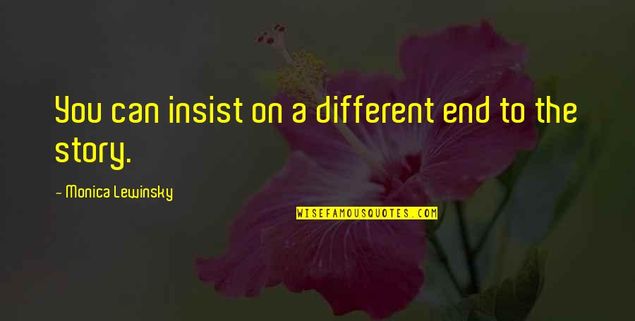 Katelynd Shoff Quotes By Monica Lewinsky: You can insist on a different end to Katelynd Shoff Quotes By Monica Lewinsky: You can insist on a different end to