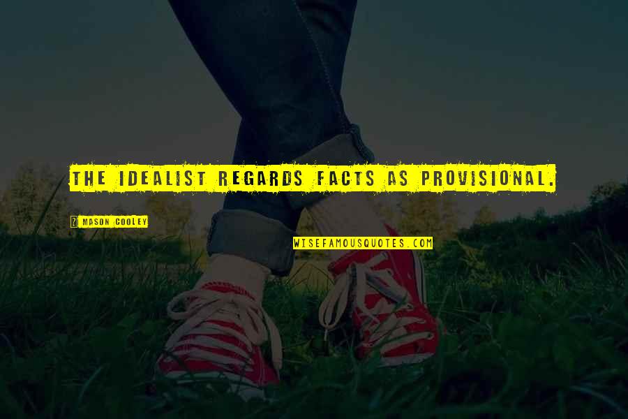Katende Moses Quotes By Mason Cooley: The idealist regards facts as provisional.