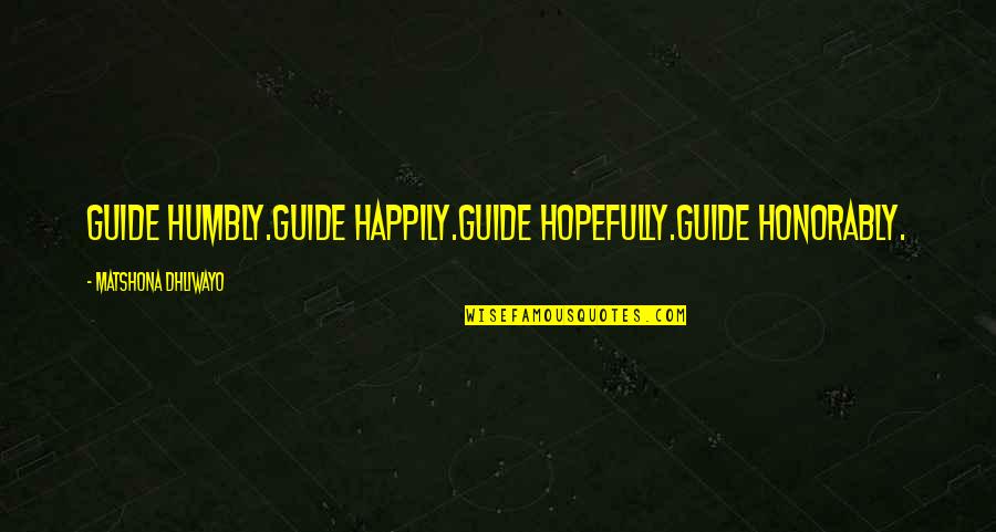 Katera Stevenson Quotes By Matshona Dhliwayo: Guide humbly.Guide happily.Guide hopefully.Guide honorably. Katera Stevenson Quotes By Matshona Dhliwayo: Guide humbly.Guide happily.Guide hopefully.Guide honorably.