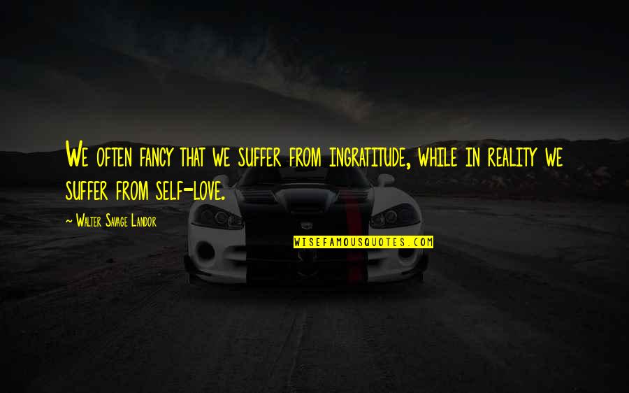 Katera Stevenson Quotes By Walter Savage Landor: We often fancy that we suffer from ingratitude, Katera Stevenson Quotes By Walter Savage Landor: We often fancy that we suffer from ingratitude,