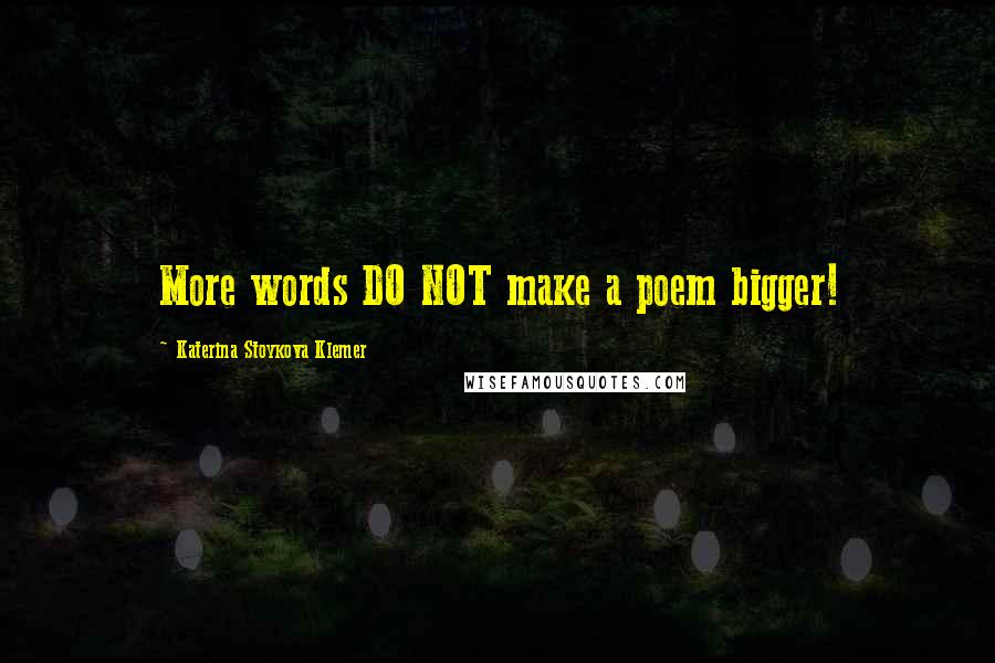 Katerina Stoykova Klemer quotes: More words DO NOT make a poem bigger!