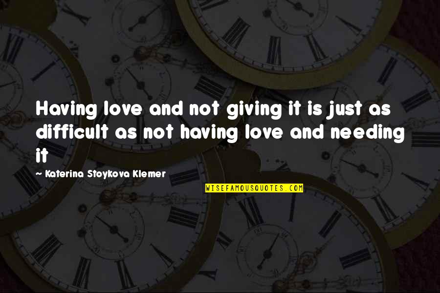 Katerina Stoykova Klemer Quotes By Katerina Stoykova Klemer: Having love and not giving it is just