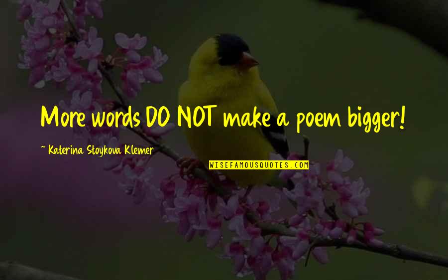 Katerina Stoykova Klemer Quotes By Katerina Stoykova Klemer: More words DO NOT make a poem bigger!