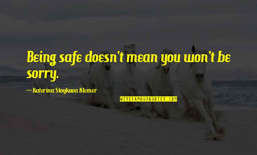 Katerina Stoykova Klemer Quotes By Katerina Stoykova Klemer: Being safe doesn't mean you won't be sorry.