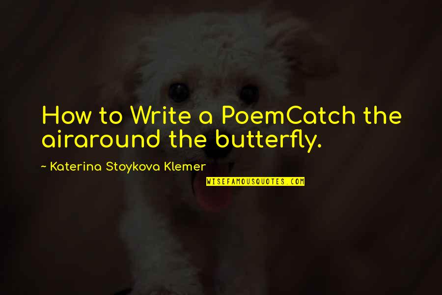 Katerina Stoykova Klemer Quotes By Katerina Stoykova Klemer: How to Write a PoemCatch the airaround the