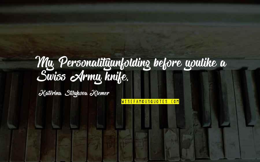 Katerina Stoykova Klemer Quotes By Katerina Stoykova Klemer: My Personalityunfolding before youlike a Swiss Army knife.