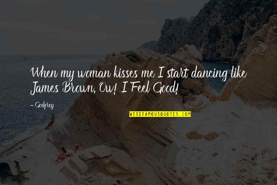 Katerine Castillo Quotes By Godfrey: When my woman kisses me I start dancing