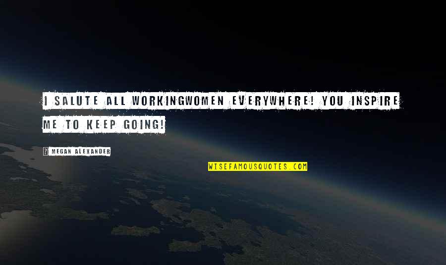 Katerine Castillo Quotes By Megan Alexander: I salute all workingwomen everywhere! You inspire me