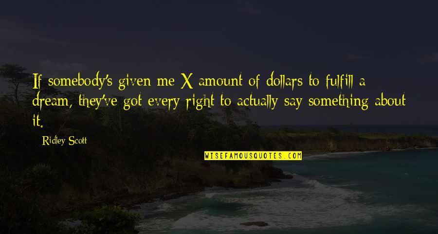 Katers17 Quotes By Ridley Scott: If somebody's given me X amount of dollars Katers17 Quotes By Ridley Scott: If somebody's given me X amount of dollars