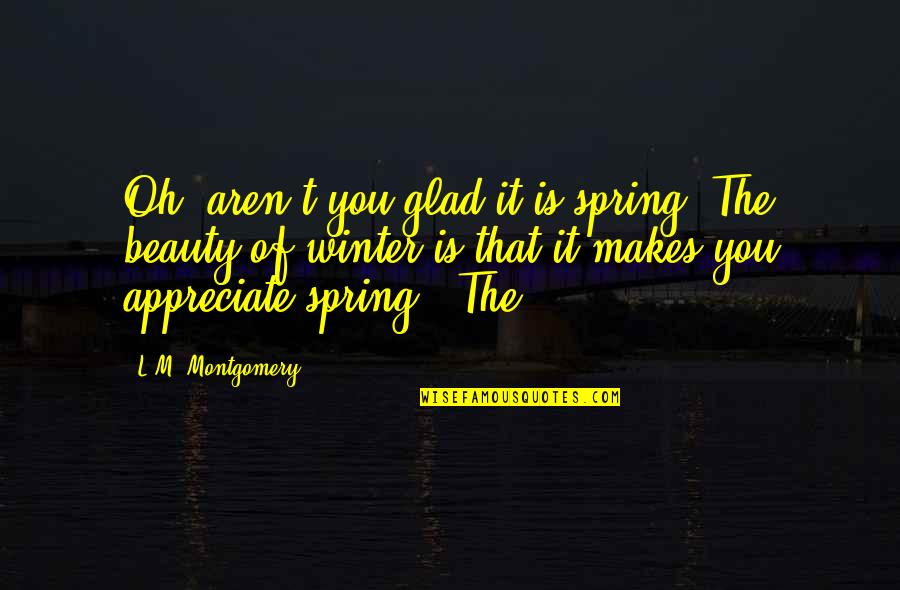 Katersacres Quotes By L.M. Montgomery: Oh, aren't you glad it is spring? The Katersacres Quotes By L.M. Montgomery: Oh, aren't you glad it is spring? The