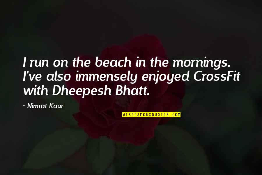Kateshugakseries Quotes By Nimrat Kaur: I run on the beach in the mornings.