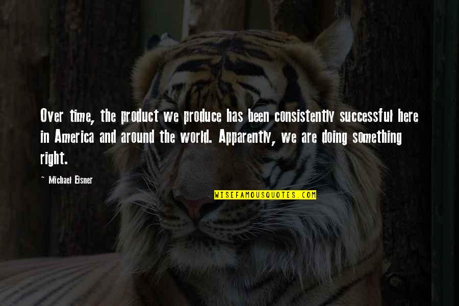Kateter Quotes By Michael Eisner: Over time, the product we produce has been Kateter Quotes By Michael Eisner: Over time, the product we produce has been