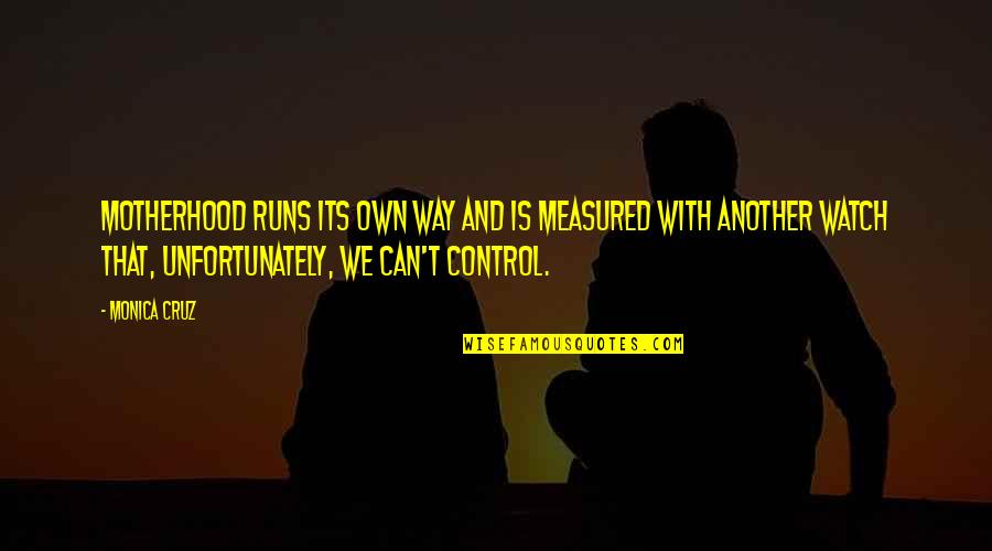 Kateteri Quotes By Monica Cruz: Motherhood runs its own way and is measured Kateteri Quotes By Monica Cruz: Motherhood runs its own way and is measured