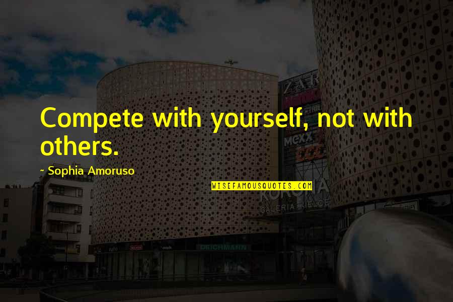 Kateteri Quotes By Sophia Amoruso: Compete with yourself, not with others. Kateteri Quotes By Sophia Amoruso: Compete with yourself, not with others.