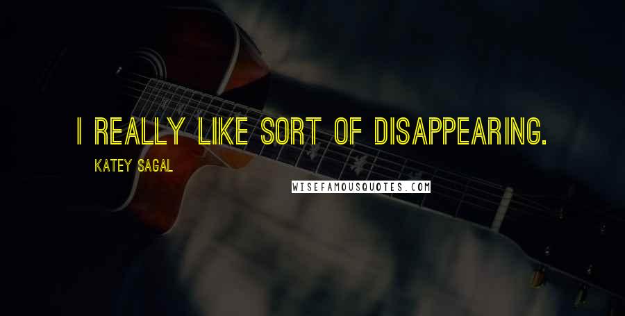 Katey Sagal quotes: I really like sort of disappearing.