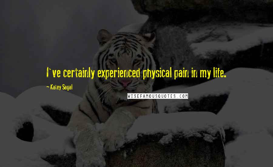 Katey Sagal quotes: I've certainly experienced physical pain in my life.