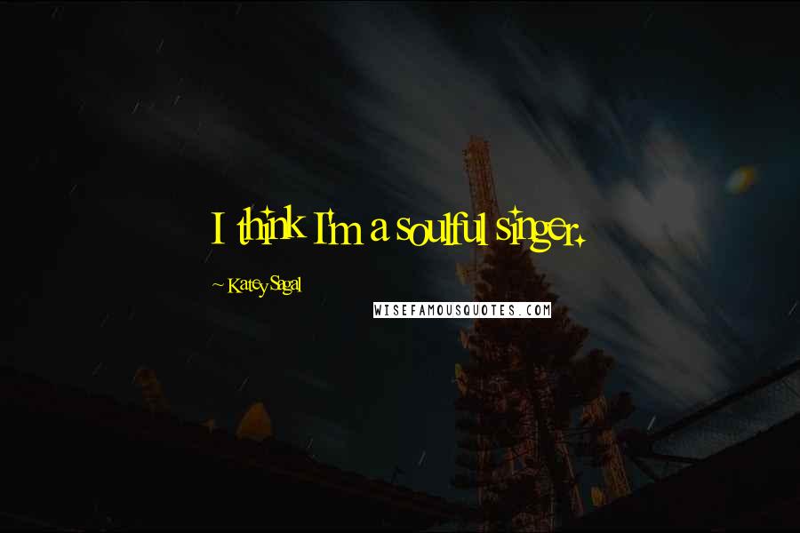 Katey Sagal quotes: I think I'm a soulful singer.