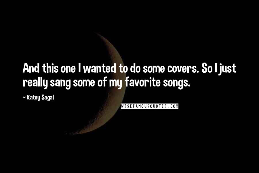 Katey Sagal quotes: And this one I wanted to do some covers. So I just really sang some of my favorite songs.